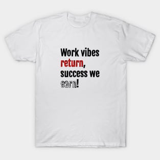 Work vibes return, success we earn! T-Shirt